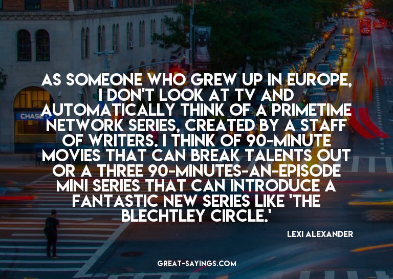 As someone who grew up in Europe, I don't look at TV an