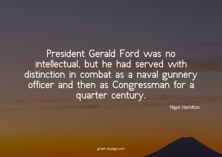 President Gerald Ford was no intellectual, but he had s