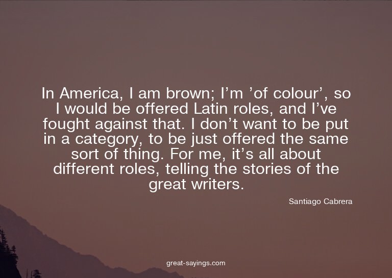 In America, I am brown; I'm 'of colour', so I would be
