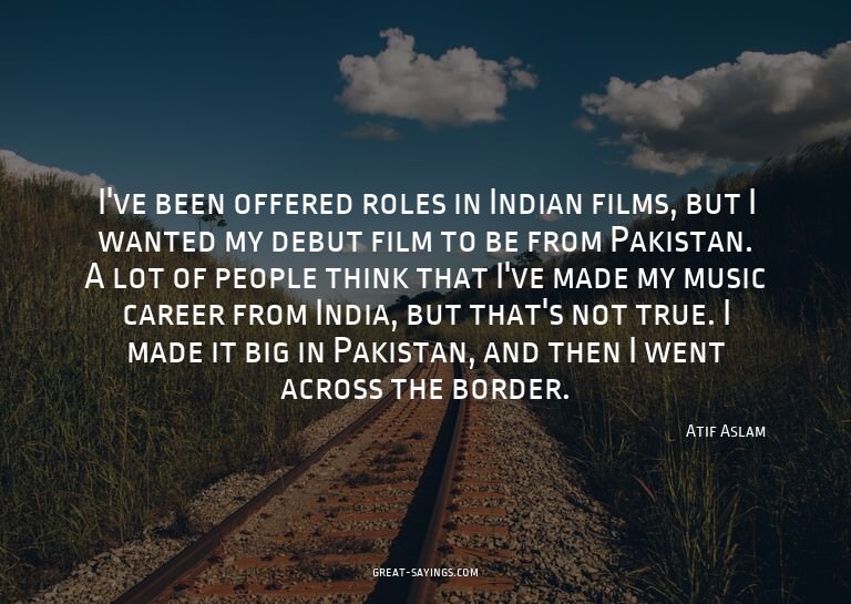 I've been offered roles in Indian films, but I wanted m