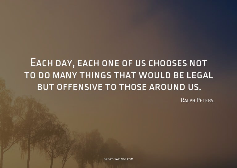 Each day, each one of us chooses not to do many things