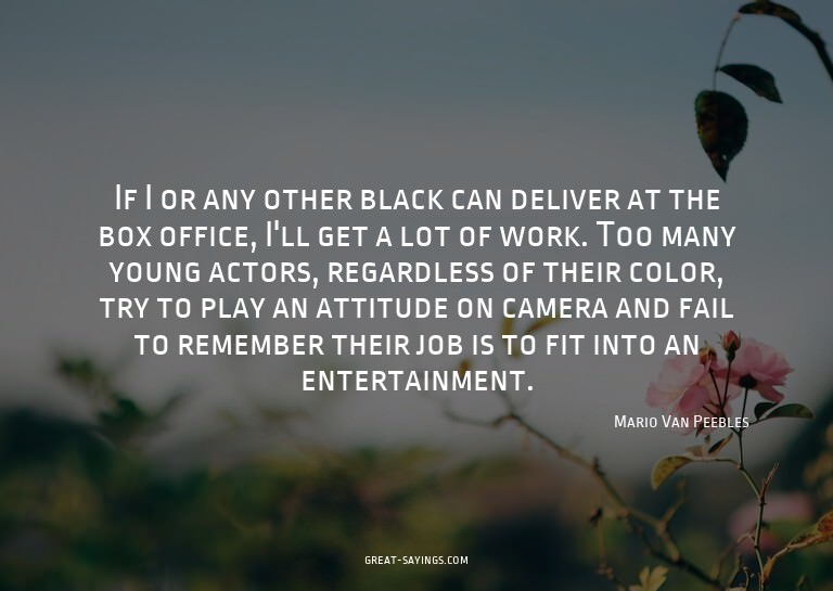 If I or any other black can deliver at the box office,