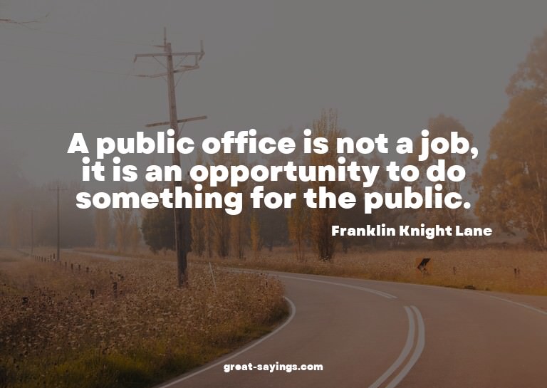 A public office is not a job, it is an opportunity to d