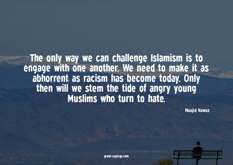 The only way we can challenge Islamism is to engage wit