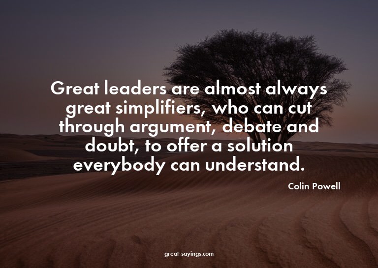 Great leaders are almost always great simplifiers, who