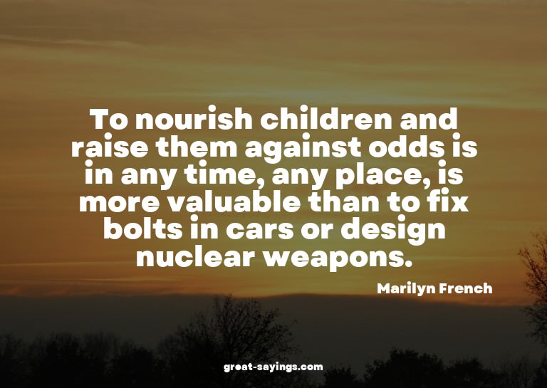To nourish children and raise them against odds is in a