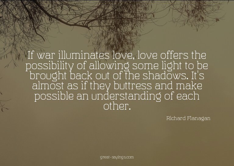 If war illuminates love, love offers the possibility of