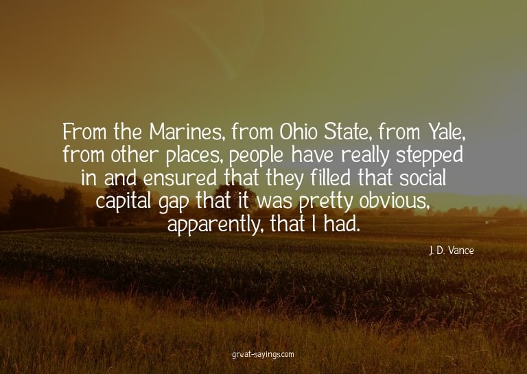 From the Marines, from Ohio State, from Yale, from othe