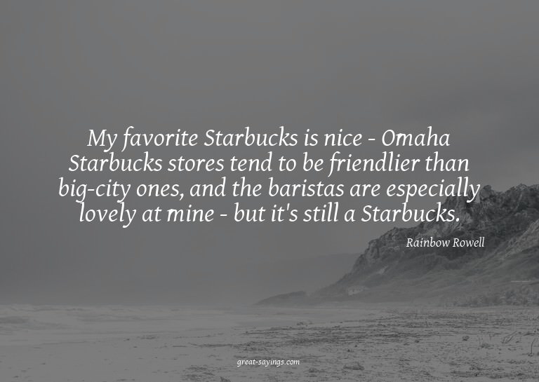 My favorite Starbucks is nice - Omaha Starbucks stores