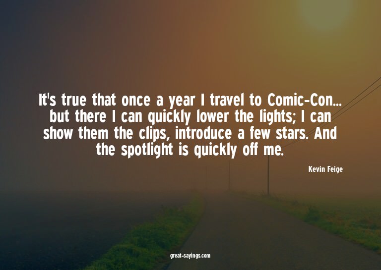 It's true that once a year I travel to Comic-Con... but