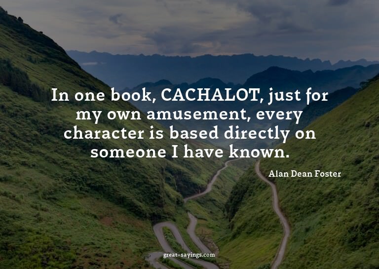 In one book, CACHALOT, just for my own amusement, every