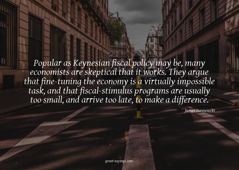 Popular as Keynesian fiscal policy may be, many economi