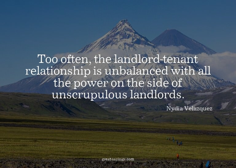 Too often, the landlord-tenant relationship is unbalanc