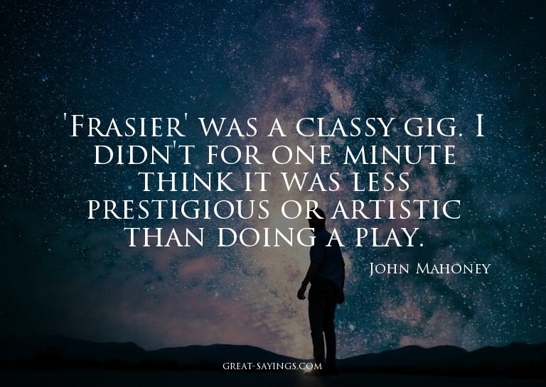 'Frasier' was a classy gig. I didn't for one minute thi