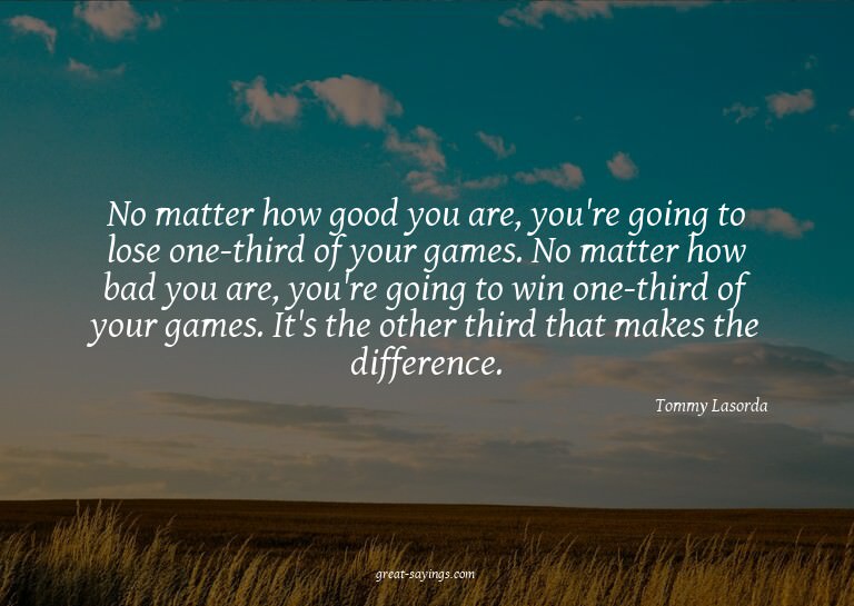 No matter how good you are, you're going to lose one-th