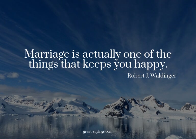 Marriage is actually one of the things that keeps you h