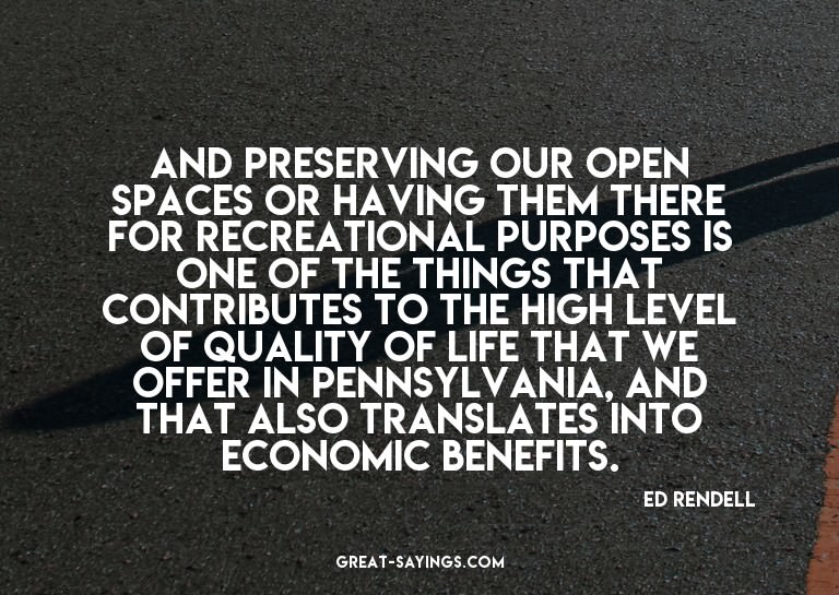 And preserving our open spaces or having them there for