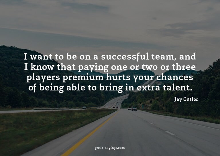 I want to be on a successful team, and I know that payi