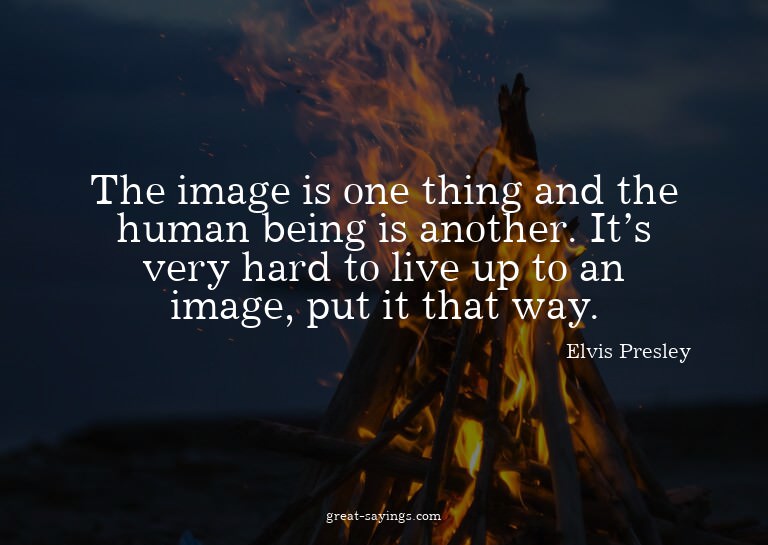 The image is one thing and the human being is another.
