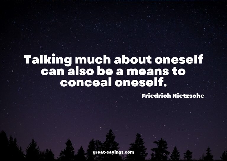 Talking much about oneself can also be a means to conce
