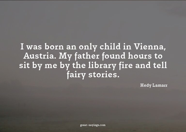 I was born an only child in Vienna, Austria. My father