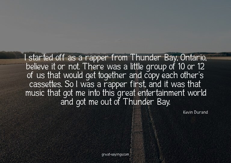 I started off as a rapper from Thunder Bay, Ontario, be