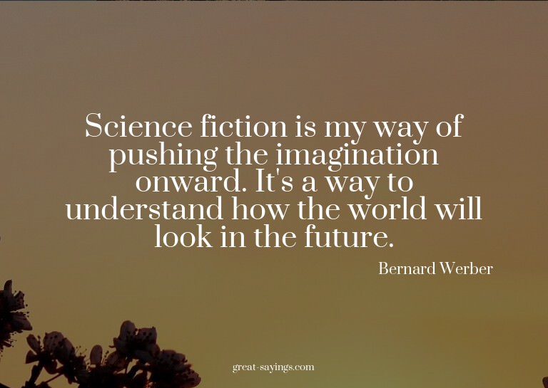 Science fiction is my way of pushing the imagination on