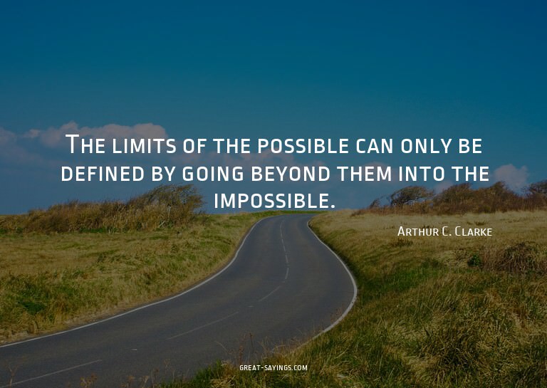 The limits of the possible can only be defined by going