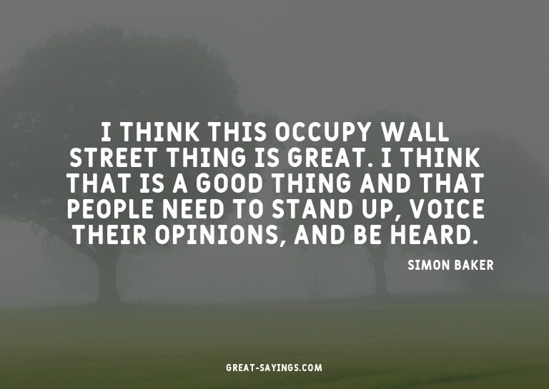 I think this Occupy Wall Street thing is great. I think