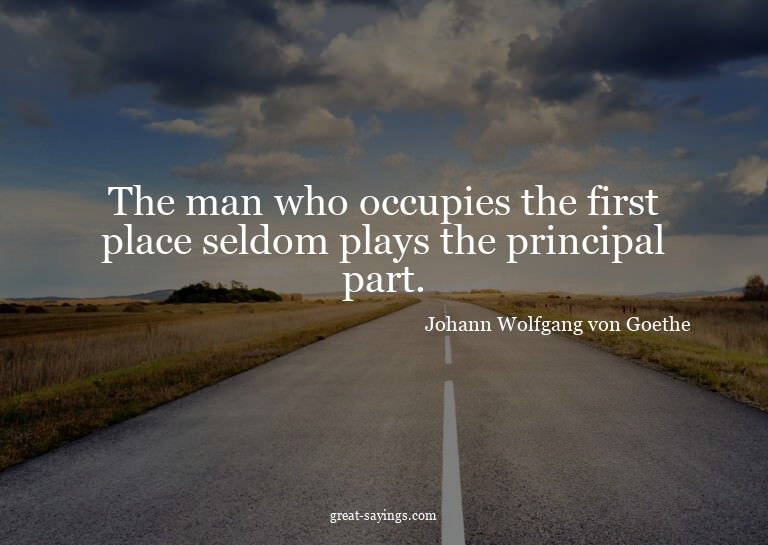 The man who occupies the first place seldom plays the p