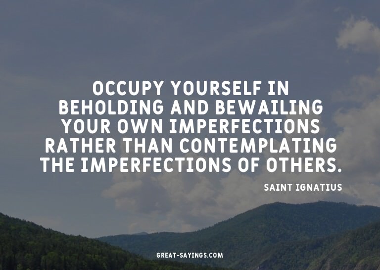 Occupy yourself in beholding and bewailing your own imp