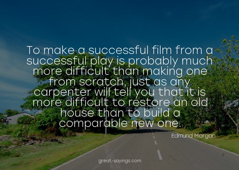 To make a successful film from a successful play is pro