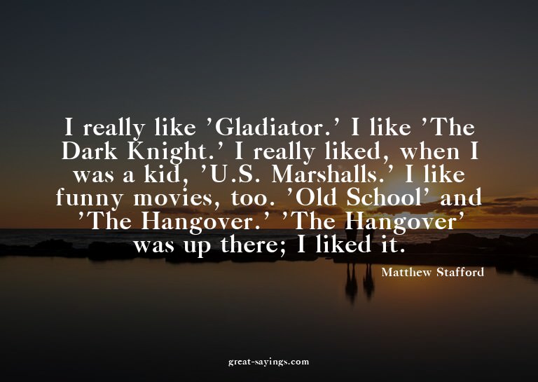 I really like 'Gladiator.' I like 'The Dark Knight.' I