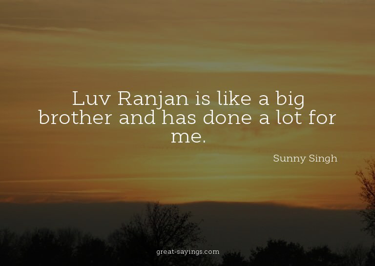 Luv Ranjan is like a big brother and has done a lot for