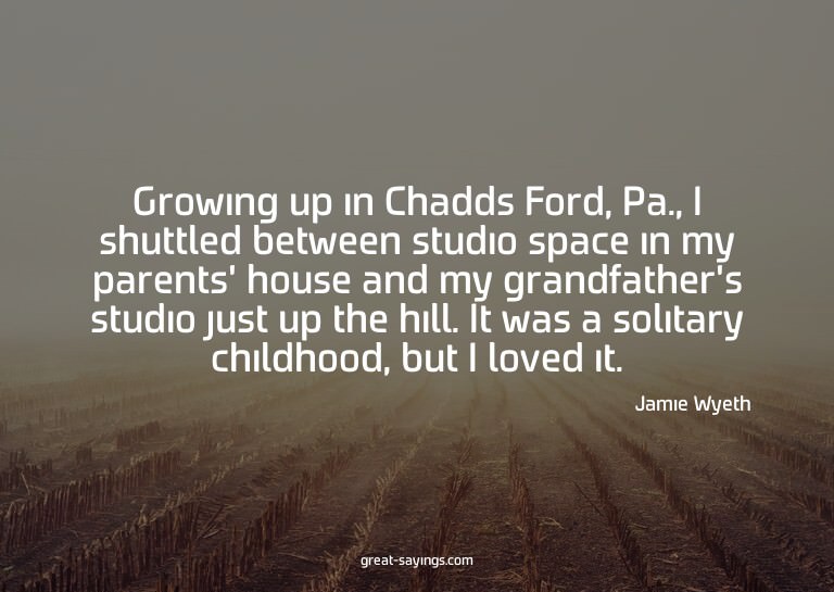 Growing up in Chadds Ford, Pa., I shuttled between stud
