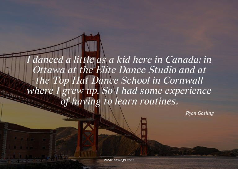 I danced a little as a kid here in Canada: in Ottawa at