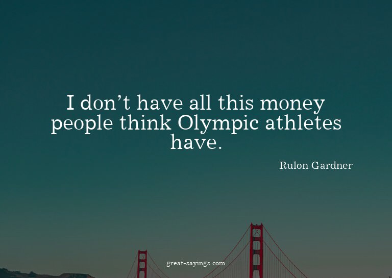 I don't have all this money people think Olympic athlet