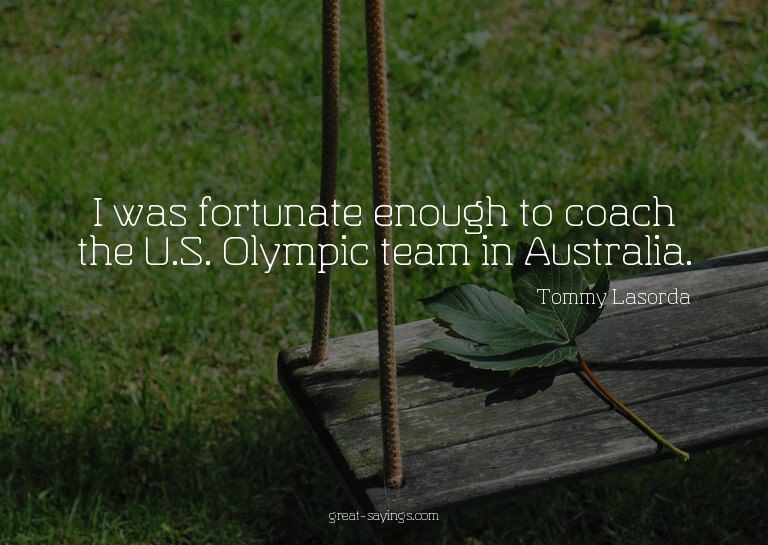 I was fortunate enough to coach the U.S. Olympic team i