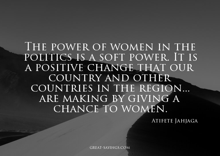 The power of women in the politics is a soft power. It