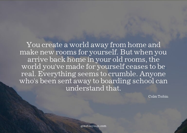 You create a world away from home and make new rooms fo