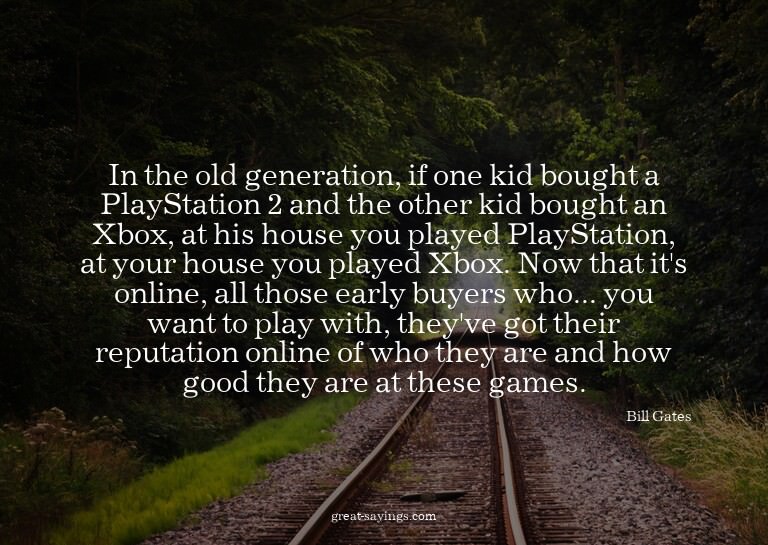 In the old generation, if one kid bought a PlayStation