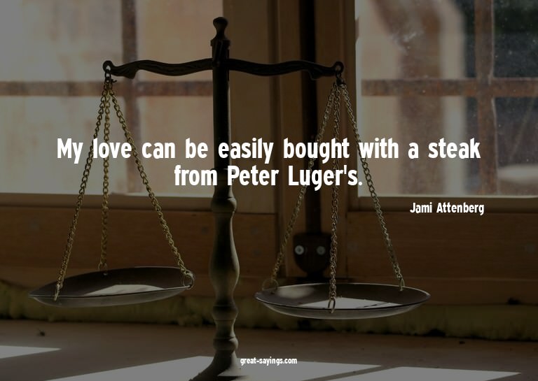 My love can be easily bought with a steak from Peter Lu