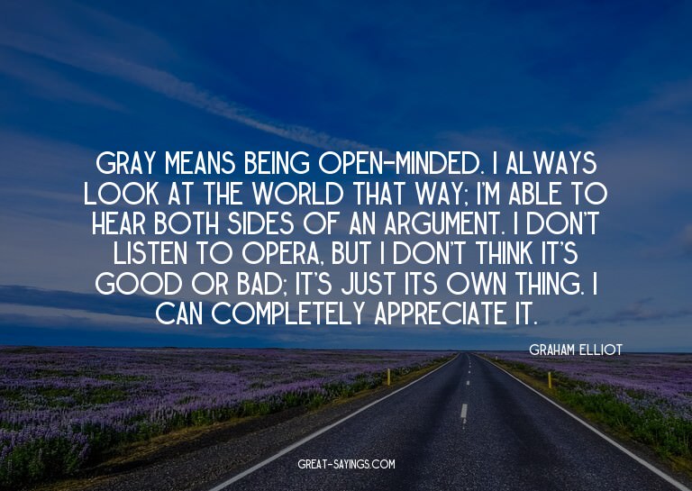 Gray means being open-minded. I always look at the worl