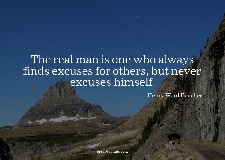 The real man is one who always finds excuses for others