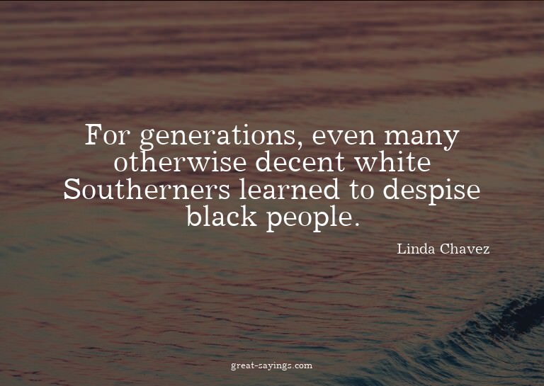 For generations, even many otherwise decent white South