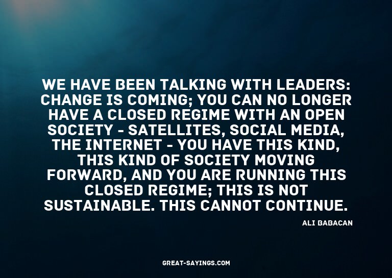 We have been talking with leaders: Change is coming; yo