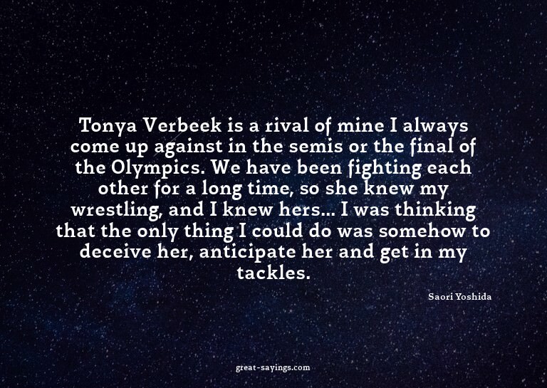 Tonya Verbeek is a rival of mine I always come up again