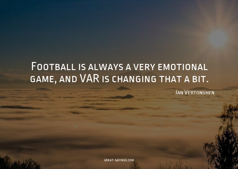 Football is always a very emotional game, and VAR is ch