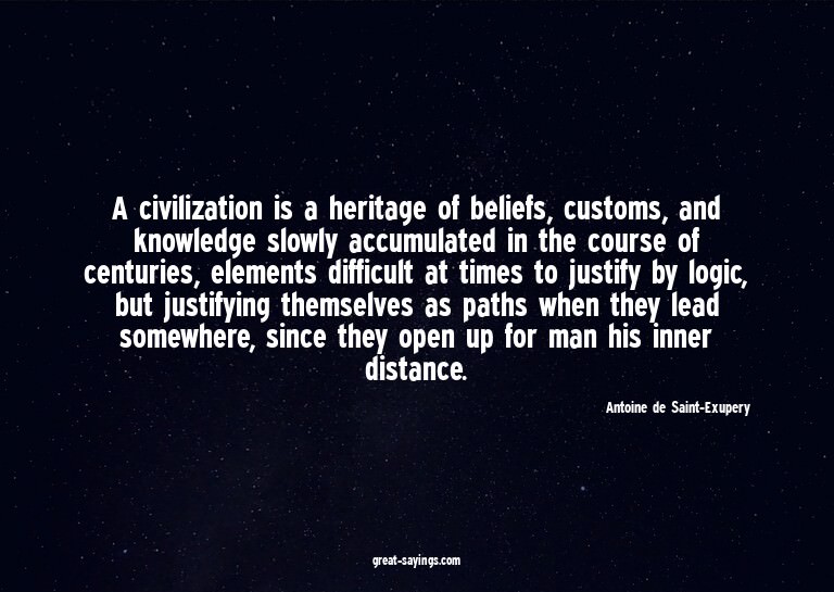 A civilization is a heritage of beliefs, customs, and k