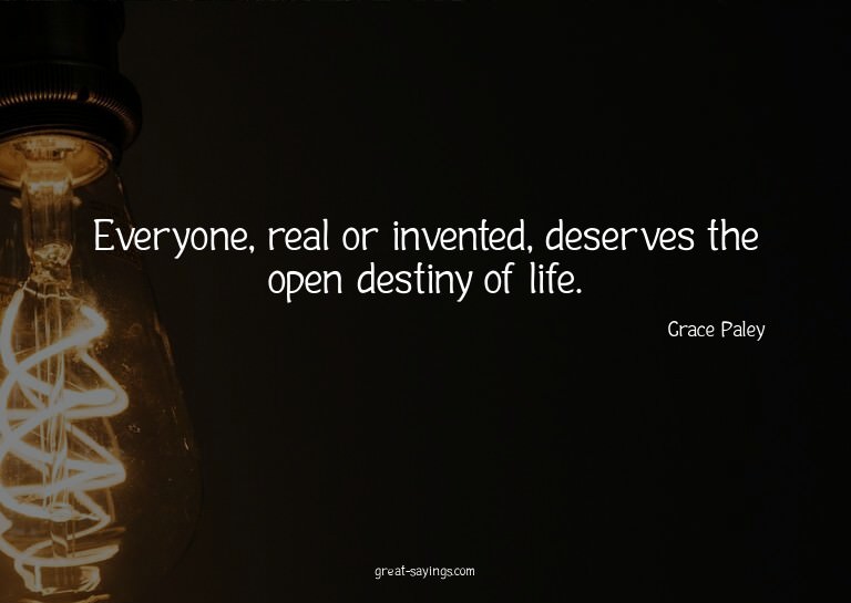 Everyone, real or invented, deserves the open destiny o
